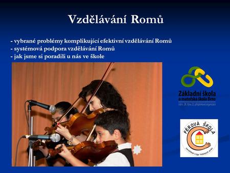 Vzdělávání Romů - vybrané problémy komplikující efektivní vzdělávání Romů - systémová podpora vzdělávání Romů - jak jsme si poradili u nás ve škole.