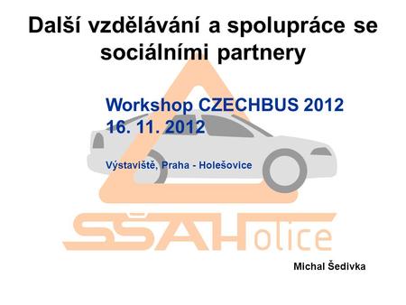 Další vzdělávání a spolupráce se sociálními partnery Workshop CZECHBUS 2012 16. 11. 2012 Výstaviště, Praha - Holešovice Michal Šedivka.