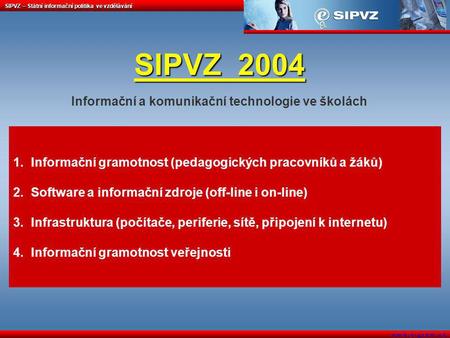 SIPVZ – Státní informační politika ve vzdělávání w w w. e - g r a m. c z SIPVZ 2004 SIPVZ 2004 Informační a komunikační technologie ve školách 1.Informační.