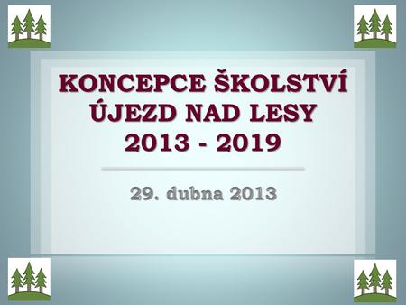 KONCEPCE ŠKOLSTVÍ ÚJEZD NAD LESY 2013 - 2019. MATEŘSKÉ A ZÁKLADNÍ ŠKOLY V Újezdě nad Lesy.