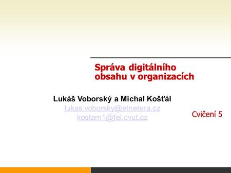 Správa digitálního obsahu v organizacích Cvičení 5 Lukáš Voborský a Michal Košťál