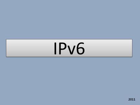 IPv6 2011. IPv6 – důvod vzniku nedostatek IPv4 (např. 78.80.91.175) adres Postupem času, jak přibýval počet lidí, kteří doma měli svůj počítač (resp.