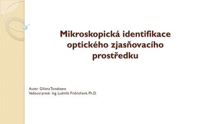 Mikroskopická identifikace optického zjasňovacího prostředku Autor: Giliana Taraskaeva Vedoucí pracé: Ing. Ludmila Fridrichová, Ph.D.