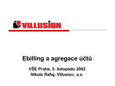 Ebilling a agregace účtů VŠE Praha, 5. listopadu 2002 Nikola Rafaj, Villusion, a.s.