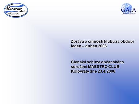 Zpráva o činnosti klubu za období leden – duben 2006 Členská schůze občanského sdružení MAESTRO CLUB Kolovraty dne 23.4.2006.