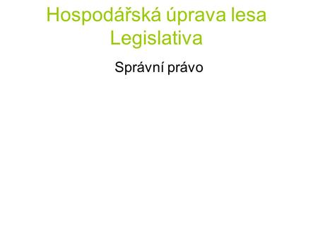 Hospodářská úprava lesa Legislativa Správní právo.