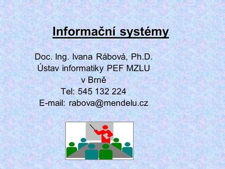 Informační systémy Doc. Ing. Ivana Rábová, Ph.D.