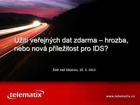 Ždár nad Sázavou, 20. 5. 2013 Užití veřejných dat zdarma – hrozba, nebo nová příležitost pro IDS?