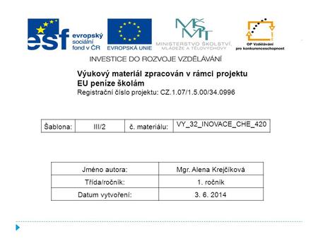Výukový materiál zpracován v rámci projektu EU peníze školám Registrační číslo projektu: CZ.1.07/1.5.00/34.0996 Šablona:III/2č. materiálu: VY_32_INOVACE_CHE_420.