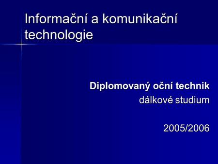 Informační a komunikační technologie Diplomovaný oční technik dálkové studium 2005/2006.
