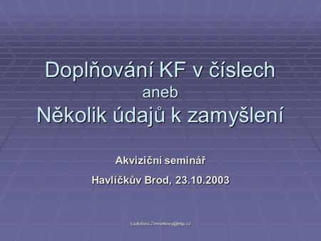 Doplňování KF v číslech aneb Několik údajů k zamyšlení Akviziční seminář Havlíčkův Brod, 23.10.2003.
