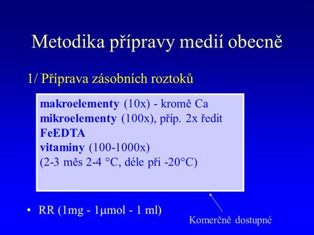 Metodika přípravy medií obecně 1/ Příprava zásobních roztoků RR (1mg - 1  mol - 1 ml) makroelementy (10x) - kromě Ca mikroelementy (100x), příp. 2x ředit.