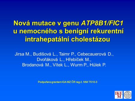 Nová mutace v genu ATP8B1/FIC1 u nemocného s benigní rekurentní intrahepatální cholestázou Nová mutace v genu ATP8B1/FIC1 u nemocného s benigní rekurentní.