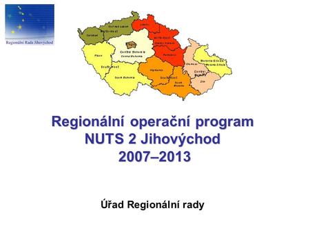 Regionální operační program NUTS 2 Jihovýchod 2007–2013 Regionální operační program NUTS 2 Jihovýchod 2007–2013 Úřad Regionální rady.