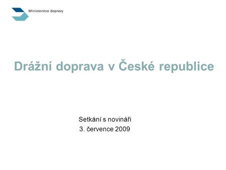 Drážní doprava v České republice Setkání s novináři 3. července 2009.