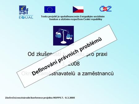 Závěrečná mezinárodní konference projektu MOPPS 7.- 8.3.2008 Tento projekt je spolufinancován Evropským sociálním fondem a státním rozpočtem České republiky.