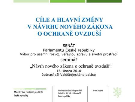 CÍLE A HLAVNÍ ZMĚNY V NÁVRHU NOVÉHO ZÁKONA O OCHRANĚ OVZDUŠÍ SENÁT Parlamentu České republiky Výbor pro územní rozvoj, veřejnou zprávu a životní prostředí.