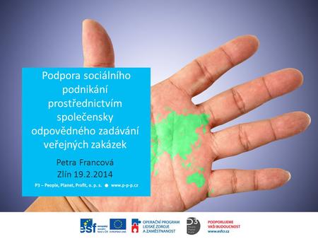Podpora sociálního podnikání prostřednictvím společensky odpovědného zadávání veřejných zakázek Petra Francová Zlín 19.2.2014.