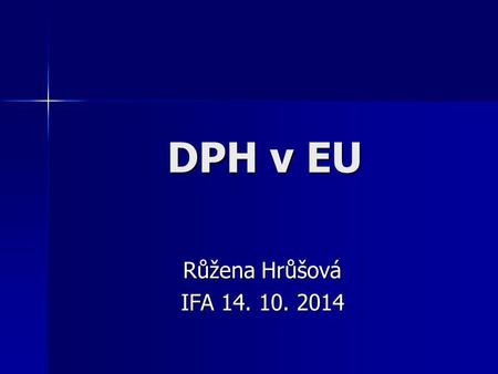 DPH v EU Růžena Hrůšová IFA 14. 10. 2014.