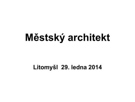 Městský architekt Litomyšl 29. ledna 2014.