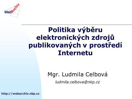 Politika výběru elektronických zdrojů publikovaných v prostředí Internetu Mgr. Ludmila Celbová
