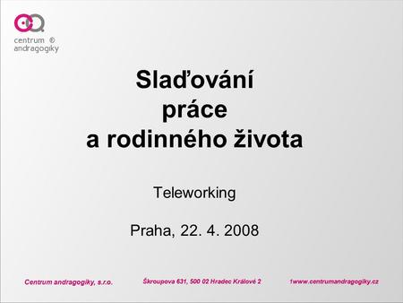 Centrum andragogiky, s.r.o. Škroupova 631, 500 02 Hradec Králové 2 1www.centrumandragogiky.cz Centrum andragogiky, s.r.o. Škroupova 631, 500 02 Hradec.