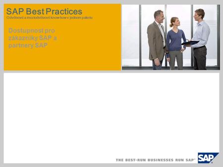 SAP Best Practices Odvětvové a meziodvětvové know-how v jednom paketu Dostupnost pro zákazníky SAP a partnery SAP.