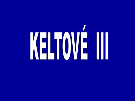 KELTOVÉ III.