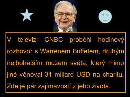JBA V televizi CNBC proběhl hodinový rozhovor s Warrenem Buffetem, druhým nejbohatším mužem světa, který mimo jiné věnoval 31 miliard USD na charitu. Zde.