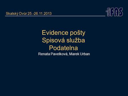 Evidence pošty Spisová služba Podatelna Renata Pavelková, Marek Urban Skalský Dvůr 25.-26.11.2013.