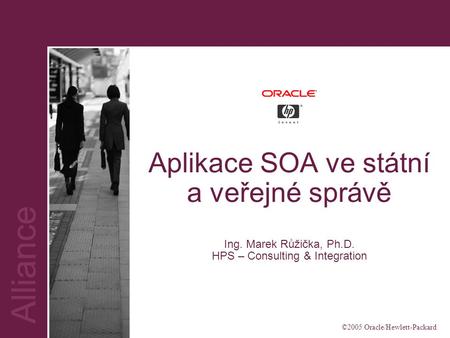 ©2005 Oracle/Hewlett-Packard Aplikace SOA ve státní a veřejné správě Ing. Marek Růžička, Ph.D. HPS – Consulting & Integration.