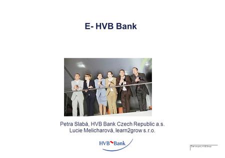 Člen skupiny HVB Group E- HVB Bank Petra Slabá, HVB Bank Czech Republic a.s. Lucie Melicharová, learn2grow s.r.o.