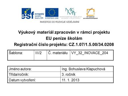 Výukový materiál zpracován v rámci projektu EU peníze školám Registrační číslo projektu: CZ.1.07/1.5.00/34.0208 Šablona:III/2Č. materiáluVY_32_INOVACE_204.