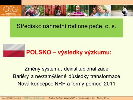 Středisko náhradní rodinné péče, o. s. POLSKO – výsledky výzkumu: Změny systému, deinstitucionalizace Bariéry a ne/zamýšlené důsledky transformace Nová.