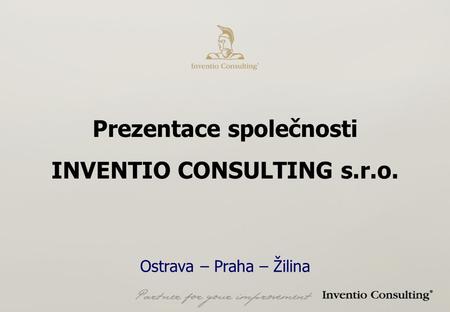 Prezentace společnosti INVENTIO CONSULTING s.r.o. Ostrava – Praha – Žilina.