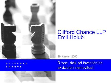 Clifford Chance LLP Emil Holub 29. červen 2005 Řízení rizik při investičních akvizicích nemovitostí.