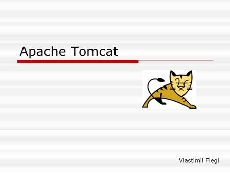 Apache Tomcat Vlastimil Flegl. Apache Tomcat  Kontejner servletu  Bezproblémový běh Java aplikací na serveru  Tomcat – nadstavba serveru Apache  Verze.