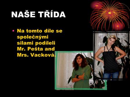 NAŠE TŘÍDA Na tomto díle se společnými silami podíleli Mr. Pešta and Mrs. Vacková.