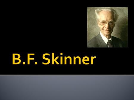 B.F. Skinner.