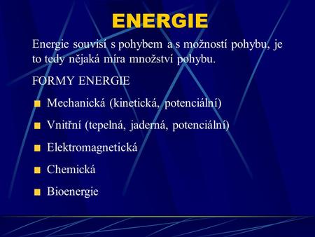 ENERGIE Energie souvisí s pohybem a s možností pohybu, je to tedy nějaká míra množství pohybu. FORMY ENERGIE Mechanická (kinetická, potenciální) Vnitřní.