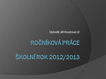 Ročníková práce Školní rok 2012/2013