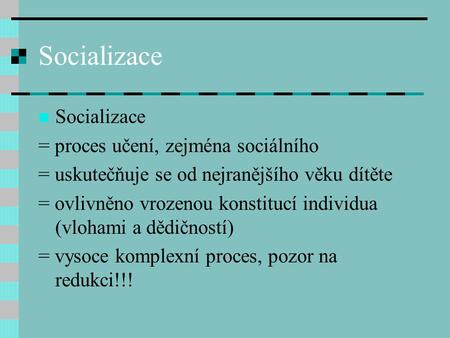 Socializace Socializace = proces učení, zejména sociálního