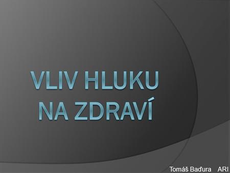 VLIV HLUKU NA ZDRAVÍ Tomáš Baďura ARI.