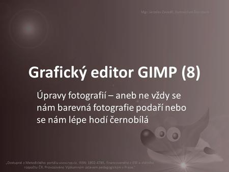 Grafický editor GIMP (8) Úpravy fotografií – aneb ne vždy se nám barevná fotografie podaří nebo se nám lépe hodí černobílá „Dostupné z Metodického portálu.