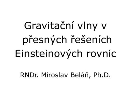 Gravitační vlny v přesných řešeních Einsteinových rovnic RNDr