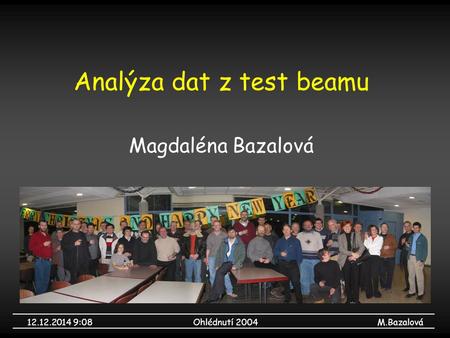 12.12.2014 9:09Ohlédnutí 2004M.Bazalová Analýza dat z test beamu Magdaléna Bazalová.