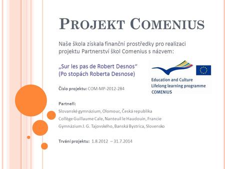 P ROJEKT C OMENIUS Naše škola získala finanční prostředky pro realizaci projektu Partnerství škol Comenius s názvem: „Sur les pas de Robert Desnos“ (Po.
