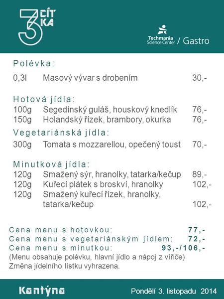 Polévka: 0,3lMasový vývar s drobením30,- Hotová jídla: 100gSegedínský guláš, houskový knedlík76,- 150gHolandský řízek, brambory, okurka76,- Vegetariánská.
