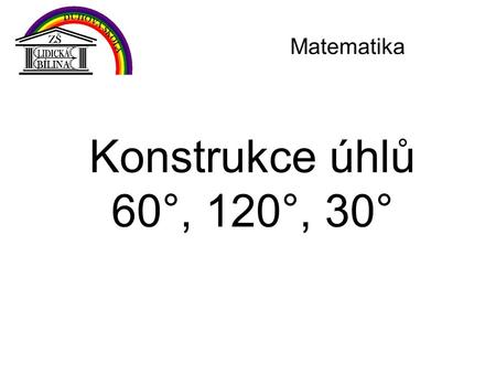 Matematika Konstrukce úhlů 60°, 120°, 30°.