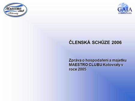 ČLENSKÁ SCHŮZE 2006 Zpráva o hospodaření a majetku MAESTRO CLUBU Kolovraty v roce 2005.